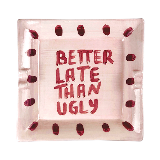 Posacenere "Better late than ugly"